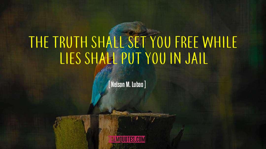 Nelson M. Lubao Quotes: THE TRUTH SHALL SET YOU