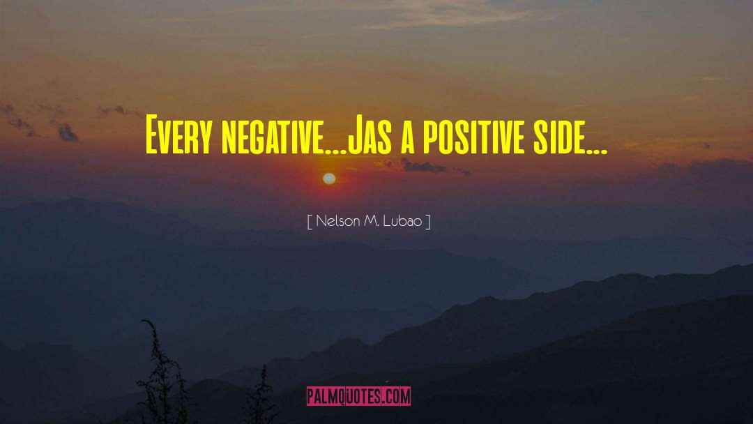 Nelson M. Lubao Quotes: Every negative...<br />Jas a positive