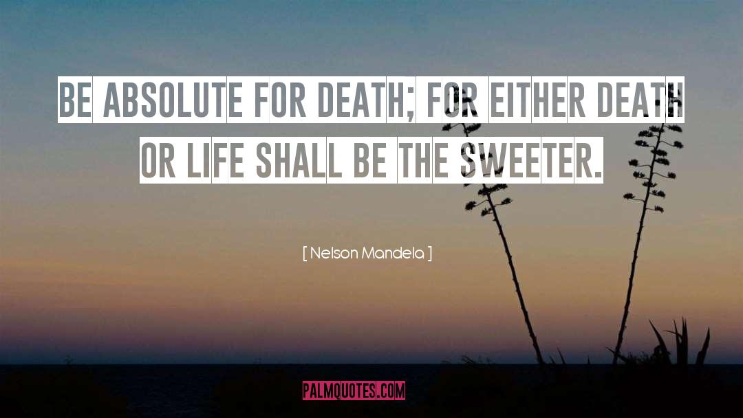 Nelson Mandela Quotes: Be absolute for death; for