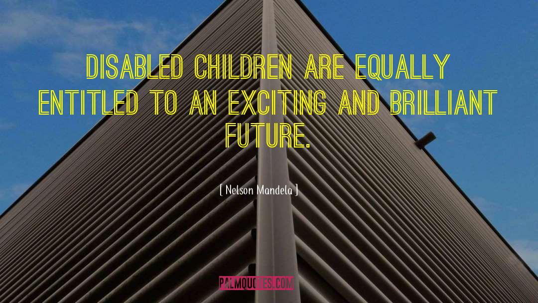 Nelson Mandela Quotes: Disabled children are equally entitled