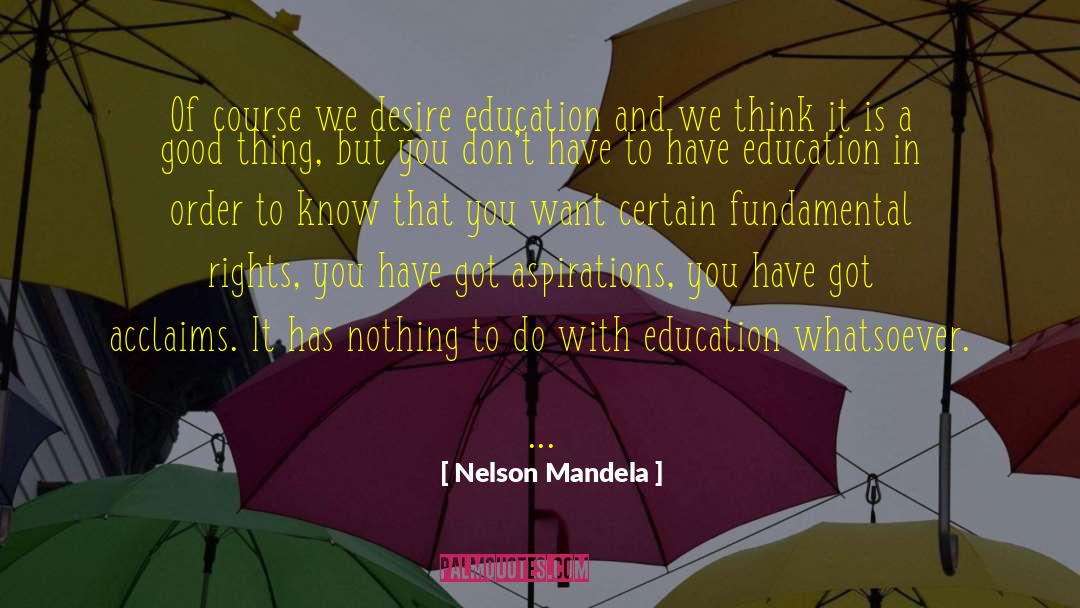 Nelson Mandela Quotes: Of course we desire education