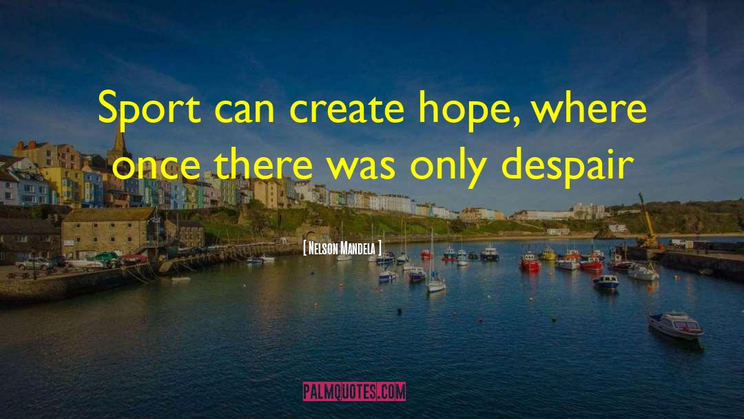 Nelson Mandela Quotes: Sport can create hope, where