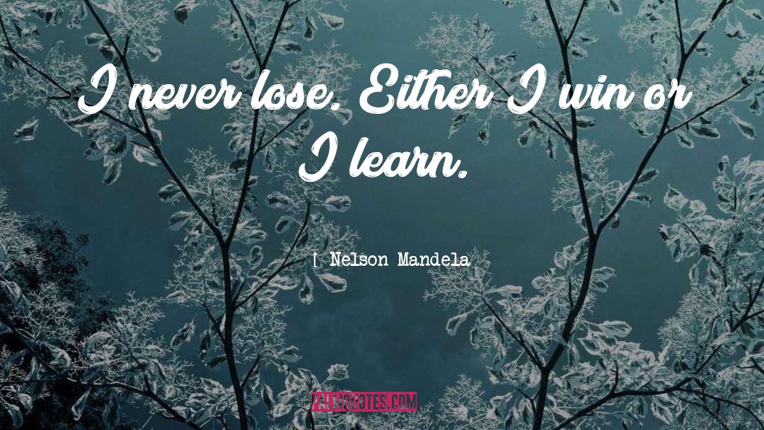 Nelson Mandela Quotes: I never lose. Either I