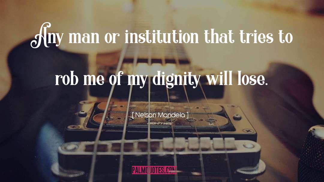 Nelson Mandela Quotes: Any man or institution that