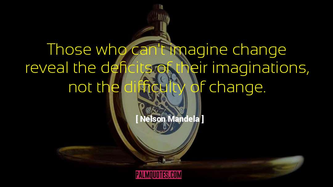 Nelson Mandela Quotes: Those who can't imagine change