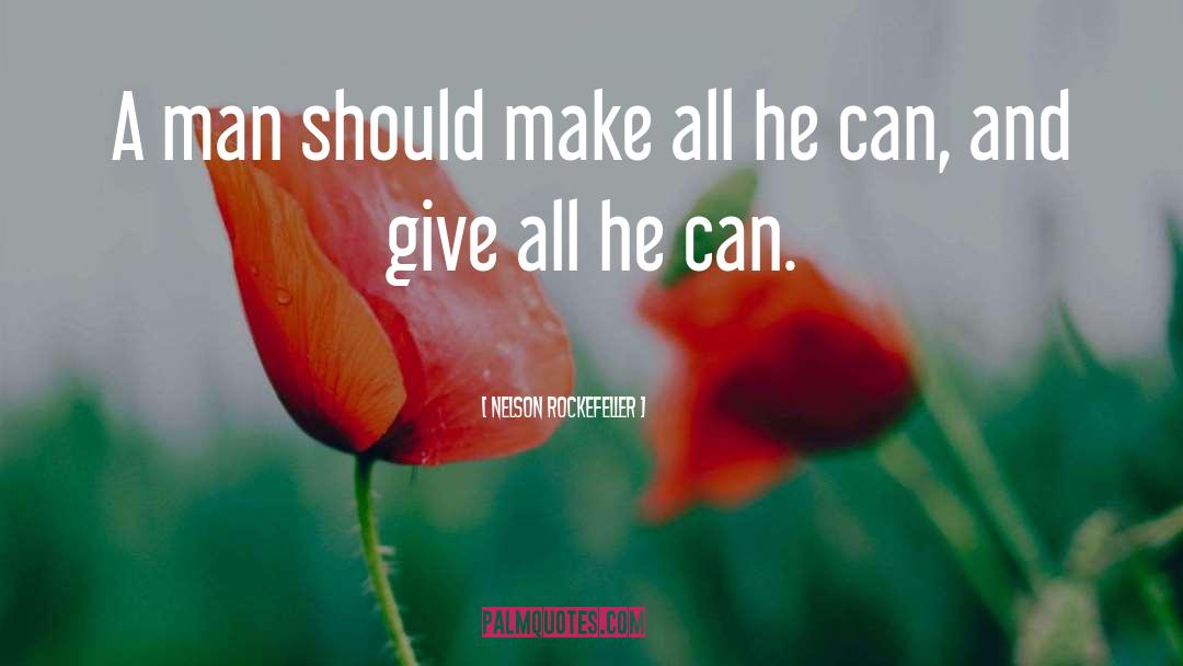 Nelson Rockefeller Quotes: A man should make all