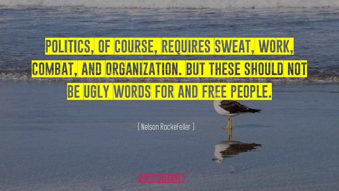 Nelson Rockefeller Quotes: Politics, of course, requires sweat,