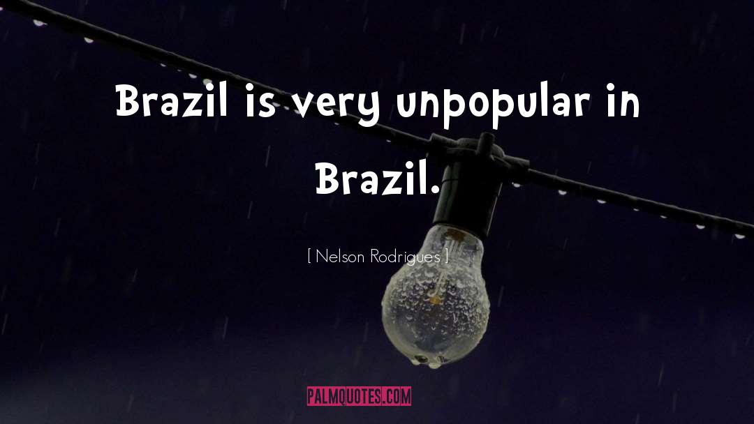 Nelson Rodrigues Quotes: Brazil is very unpopular in