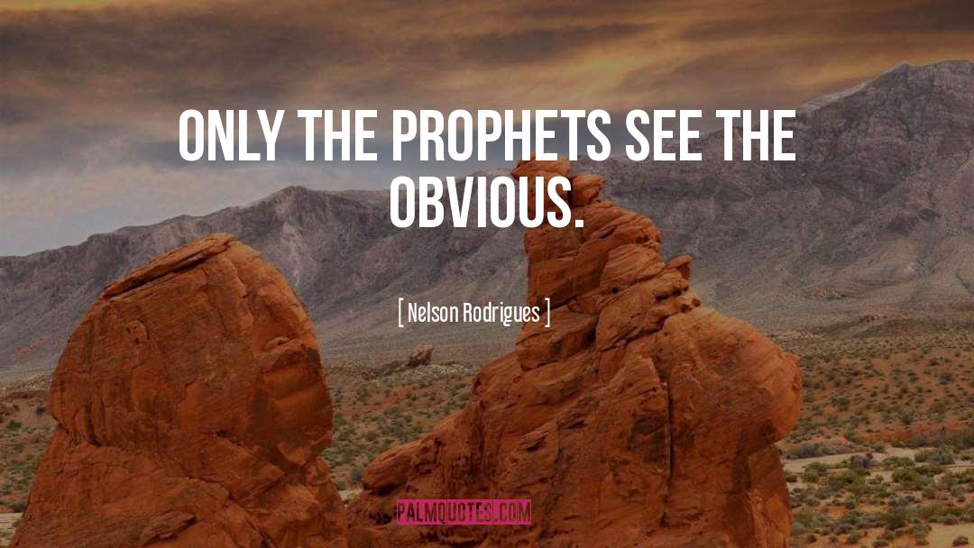 Nelson Rodrigues Quotes: Only the prophets see the