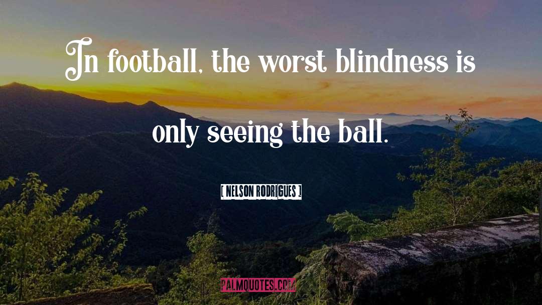 Nelson Rodrigues Quotes: In football, the worst blindness