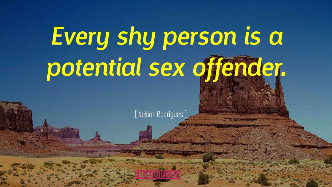 Nelson Rodrigues Quotes: Every shy person is a