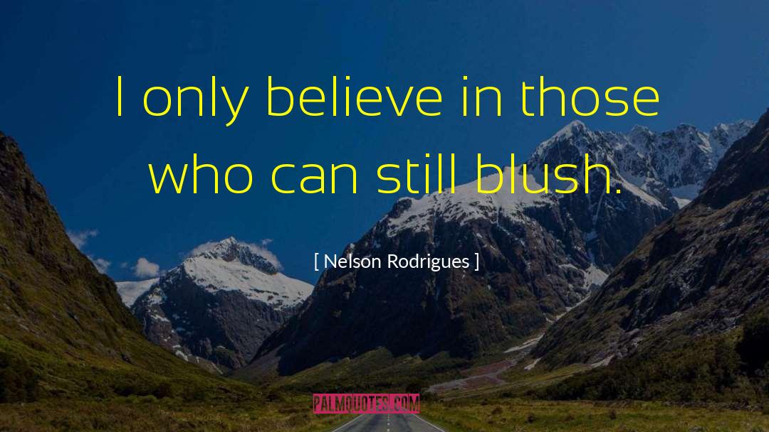 Nelson Rodrigues Quotes: I only believe in those