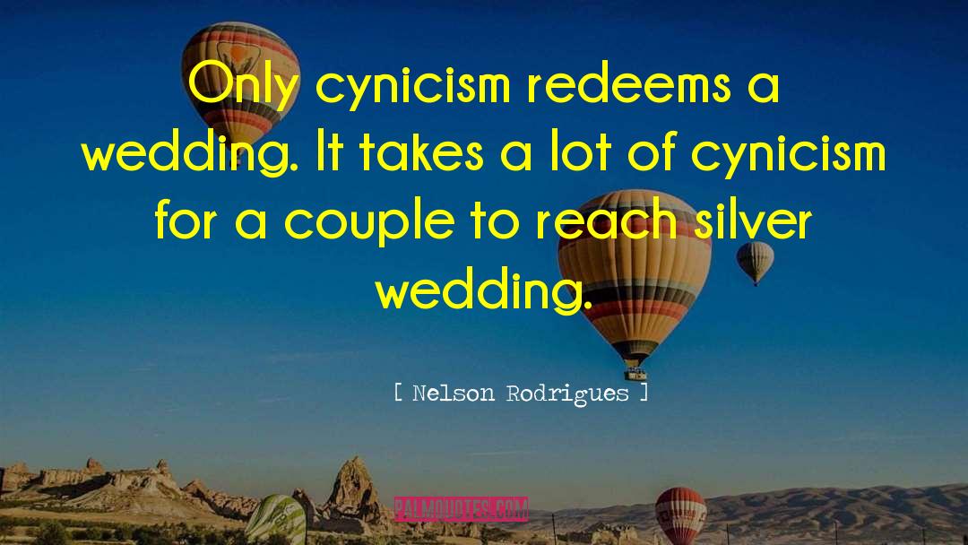 Nelson Rodrigues Quotes: Only cynicism redeems a wedding.