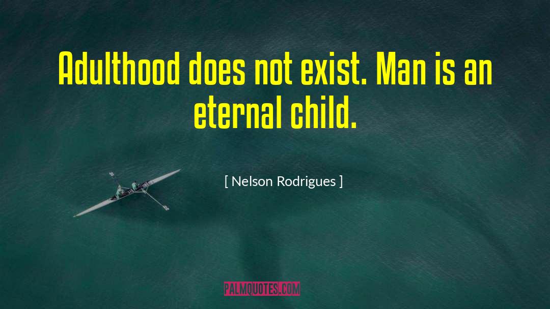 Nelson Rodrigues Quotes: Adulthood does not exist. Man