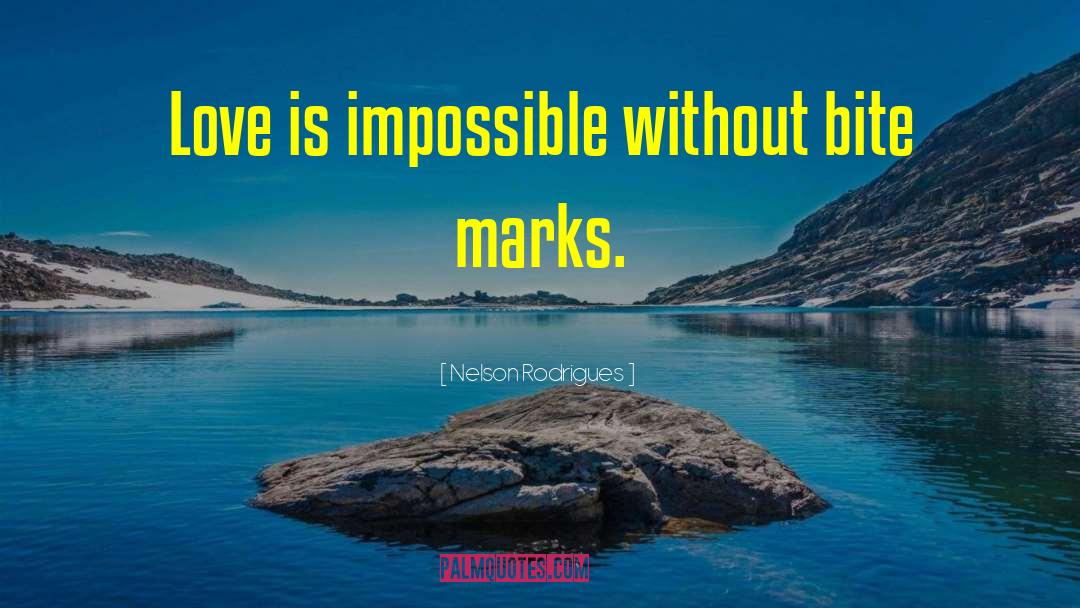 Nelson Rodrigues Quotes: Love is impossible without bite