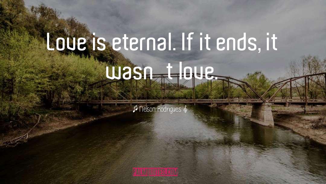 Nelson Rodrigues Quotes: Love is eternal. If it