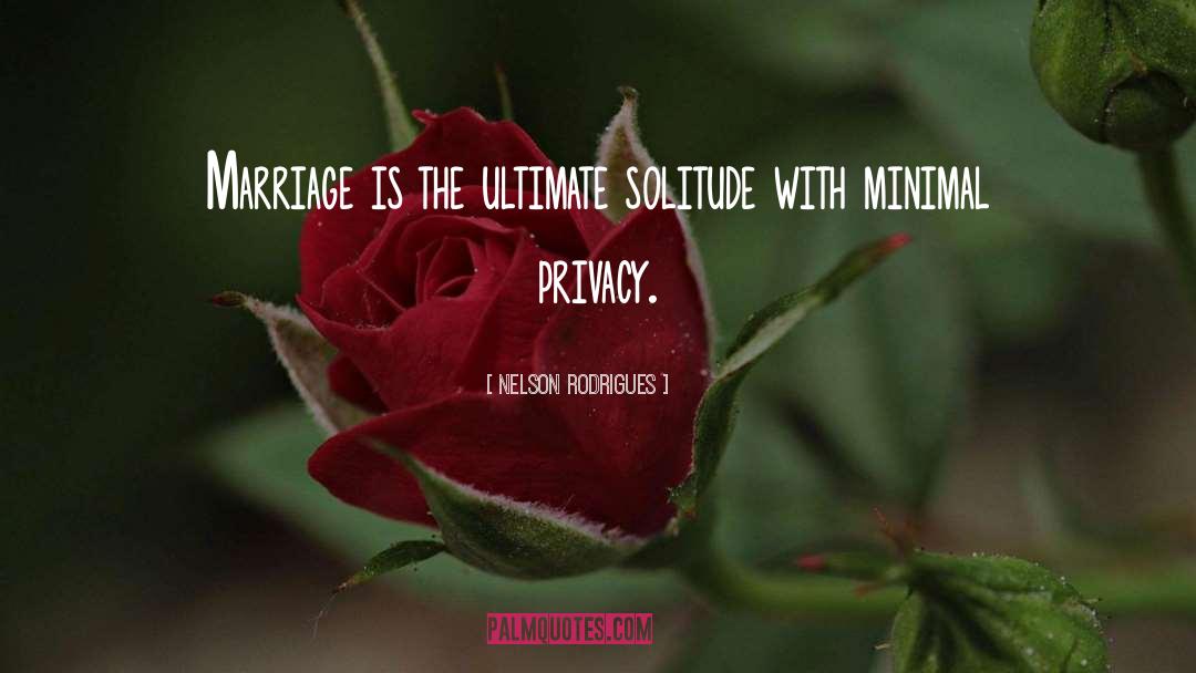 Nelson Rodrigues Quotes: Marriage is the ultimate solitude