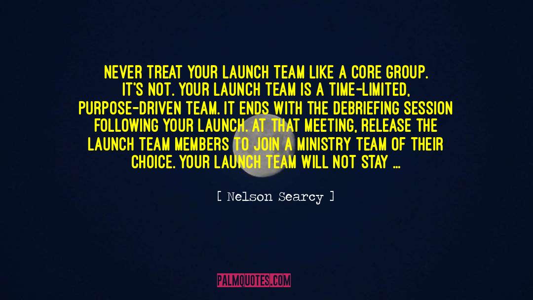 Nelson Searcy Quotes: Never treat your launch team