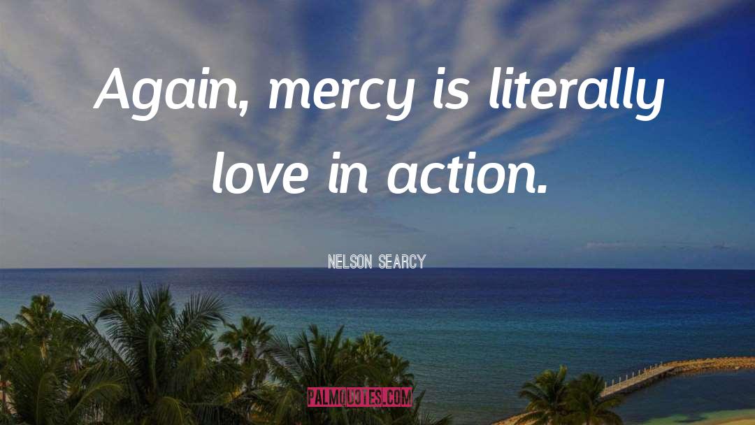 Nelson Searcy Quotes: Again, mercy is literally love