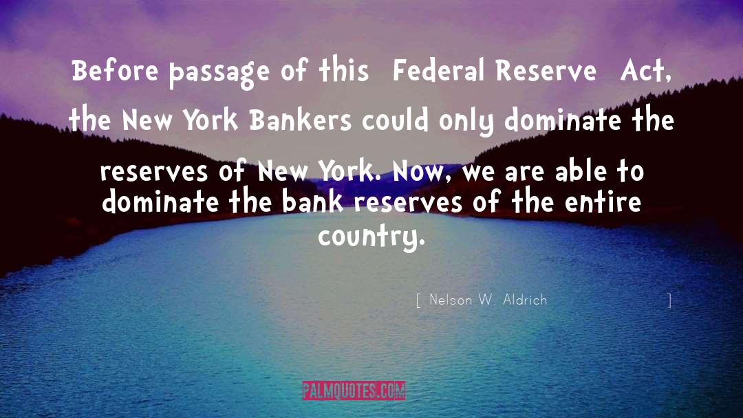 Nelson W. Aldrich Quotes: Before passage of this [Federal