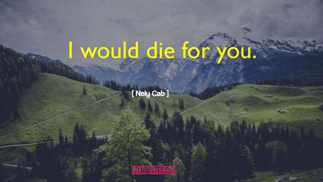 Nely Cab Quotes: I would die for you.