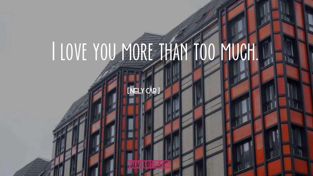 Nely Cab Quotes: I love you more than