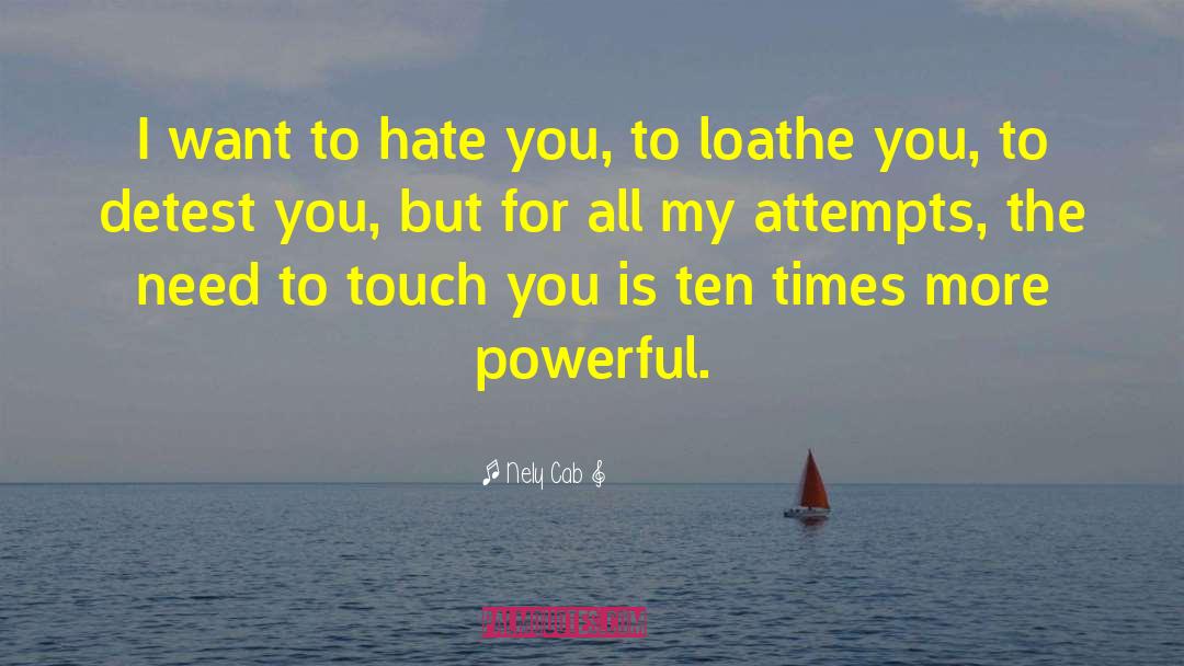 Nely Cab Quotes: I want to hate you,