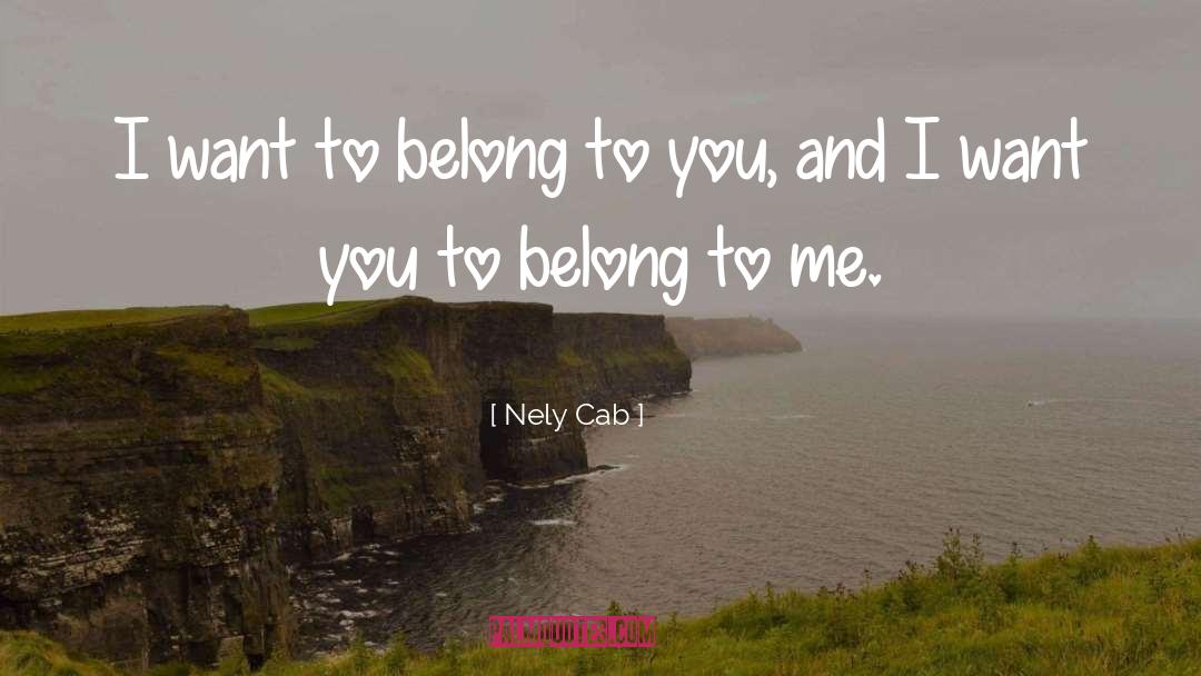 Nely Cab Quotes: I want to belong to