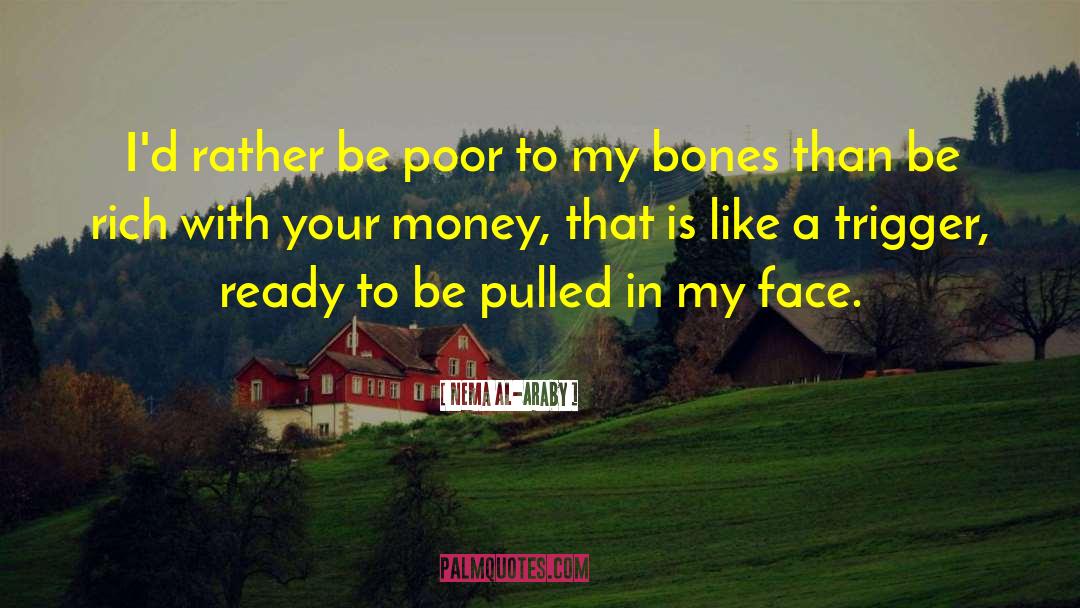 Nema Al-Araby Quotes: I'd rather be poor to