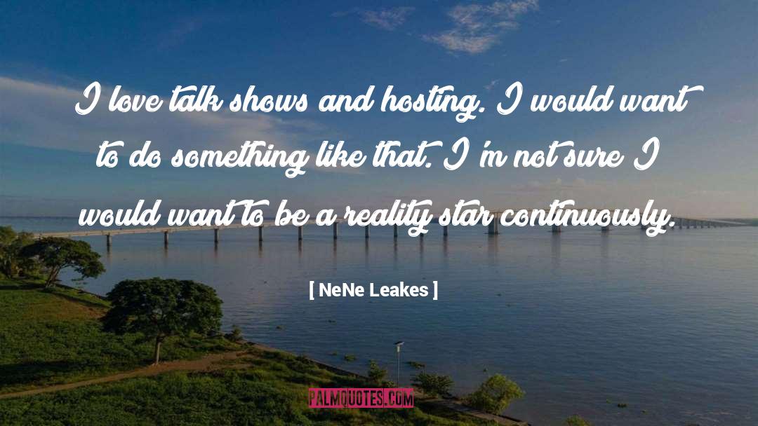 NeNe Leakes Quotes: I love talk shows and