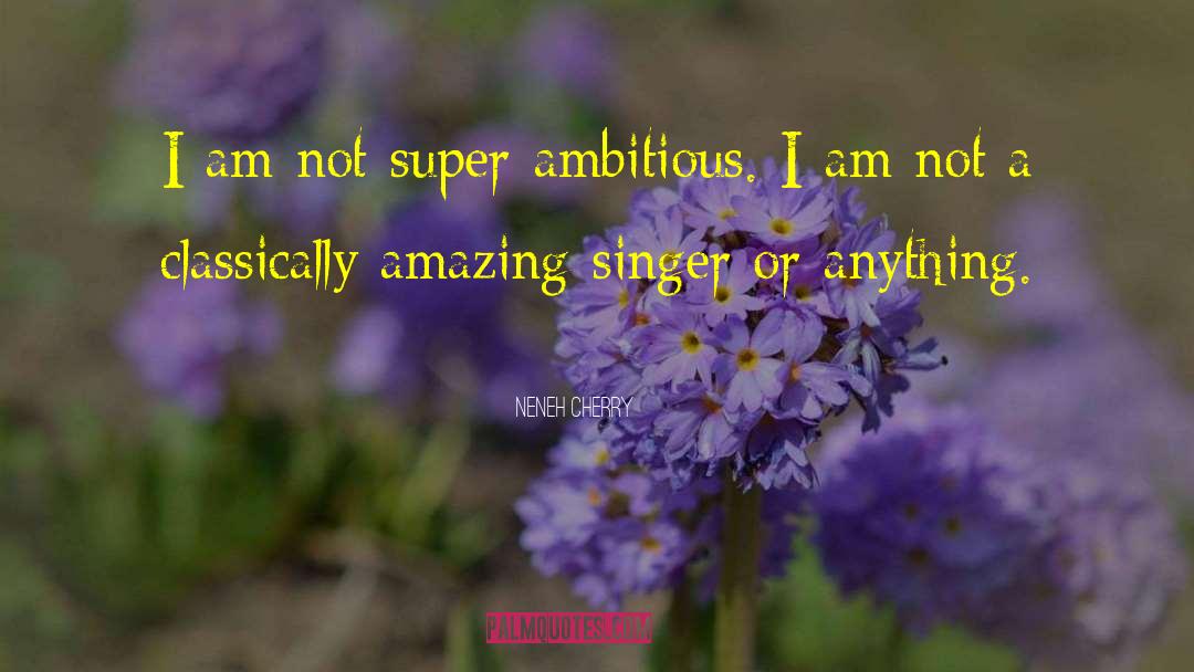 Neneh Cherry Quotes: I am not super-ambitious. I