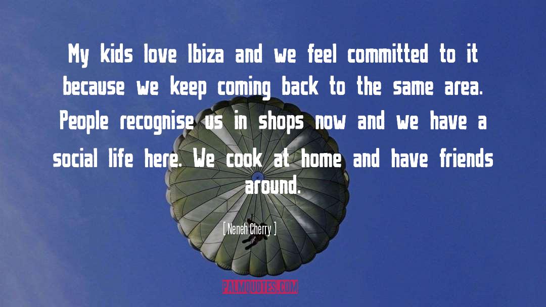 Neneh Cherry Quotes: My kids love Ibiza and