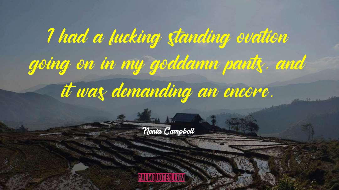 Nenia Campbell Quotes: I had a fucking standing