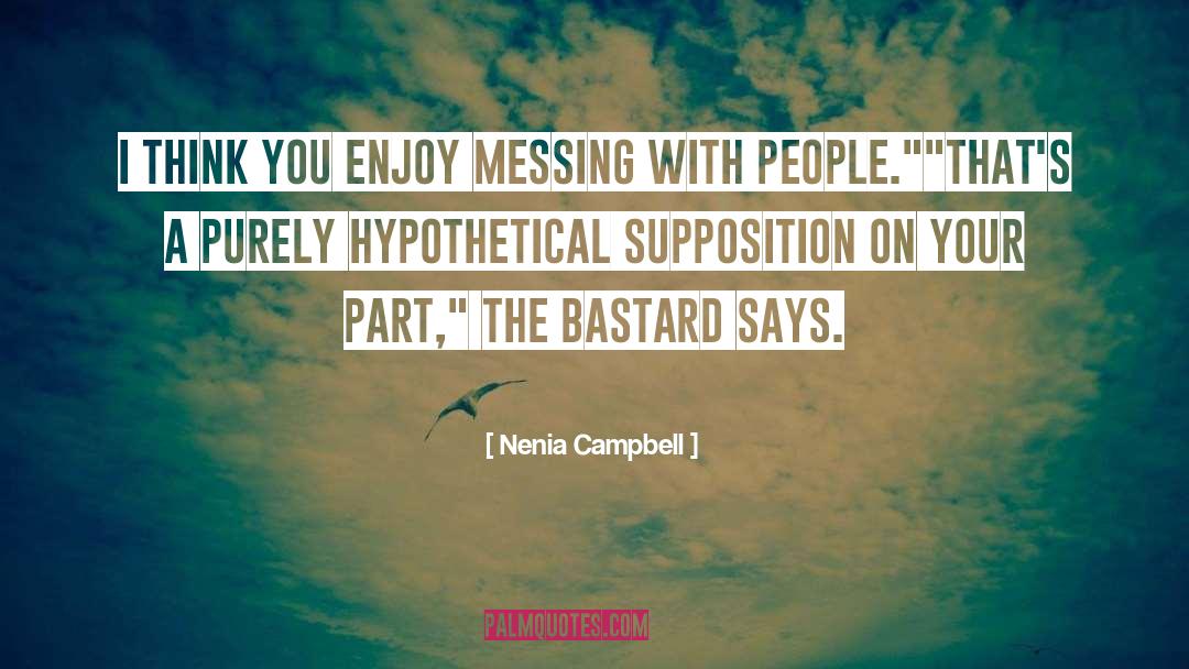 Nenia Campbell Quotes: I think you enjoy messing