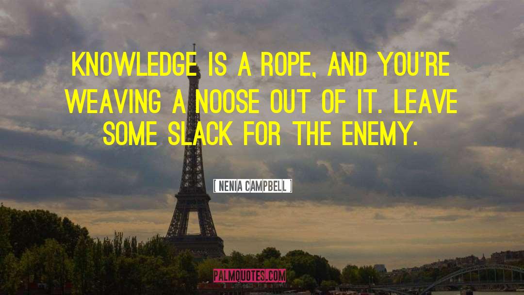 Nenia Campbell Quotes: Knowledge is a rope, and