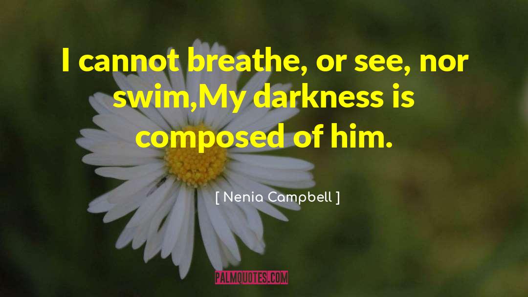 Nenia Campbell Quotes: I cannot breathe, or see,