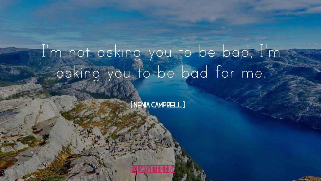 Nenia Campbell Quotes: I'm not asking you to