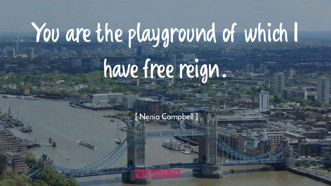 Nenia Campbell Quotes: You are the playground of