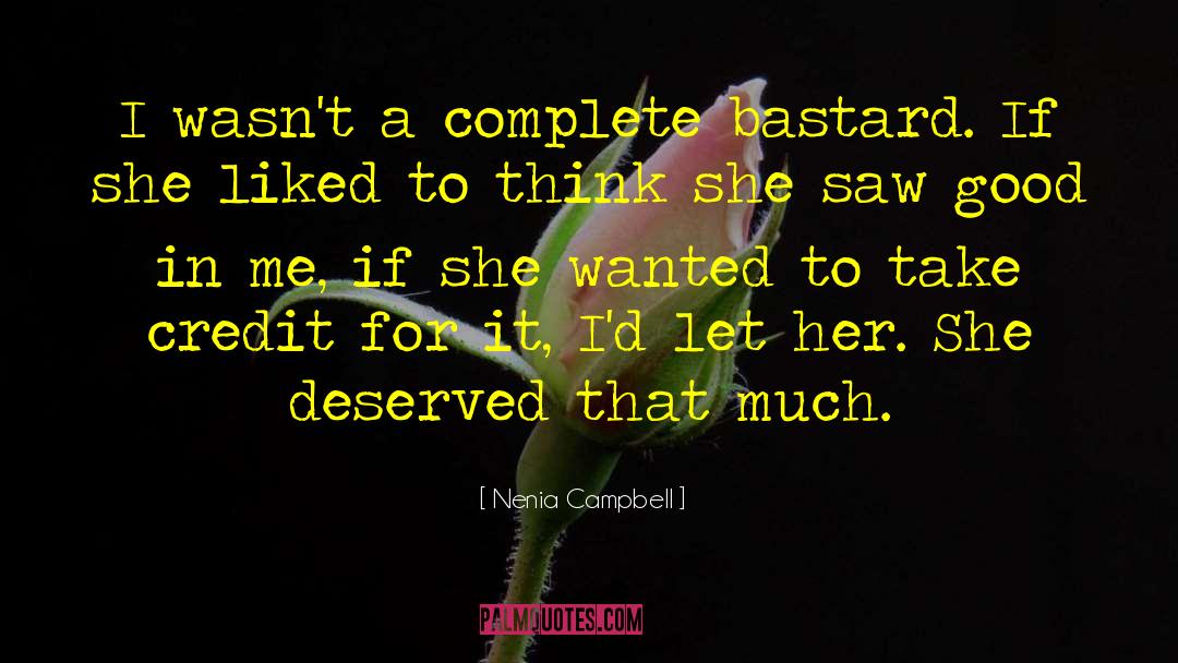 Nenia Campbell Quotes: I wasn't a complete bastard.