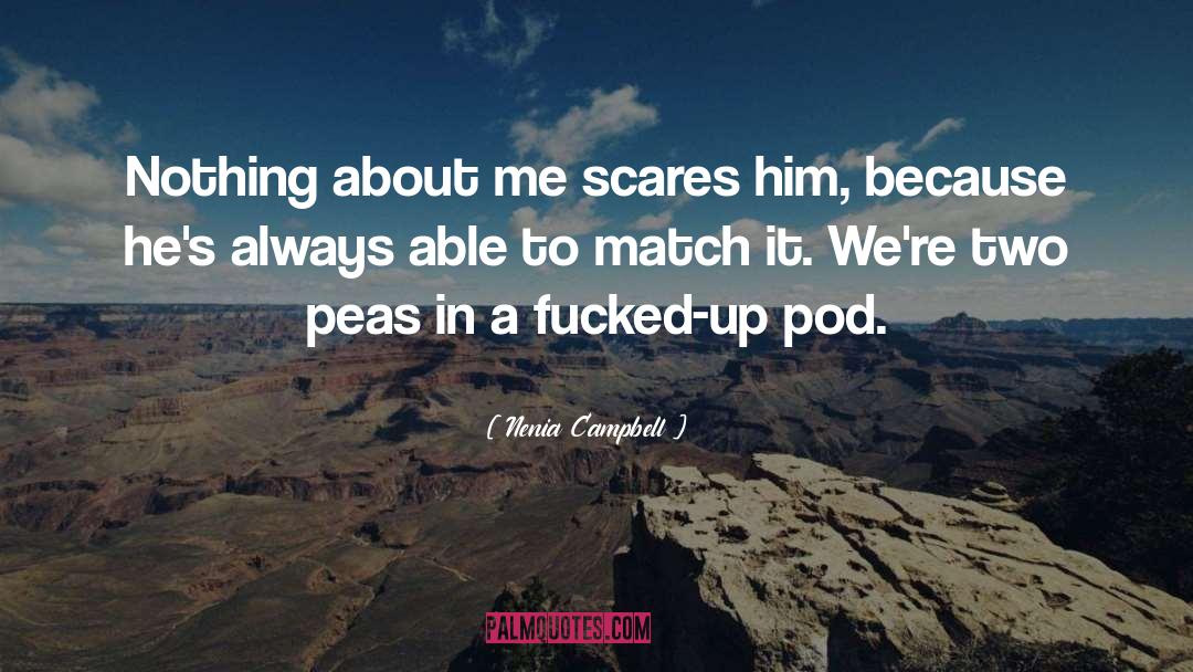 Nenia Campbell Quotes: Nothing about me scares him,