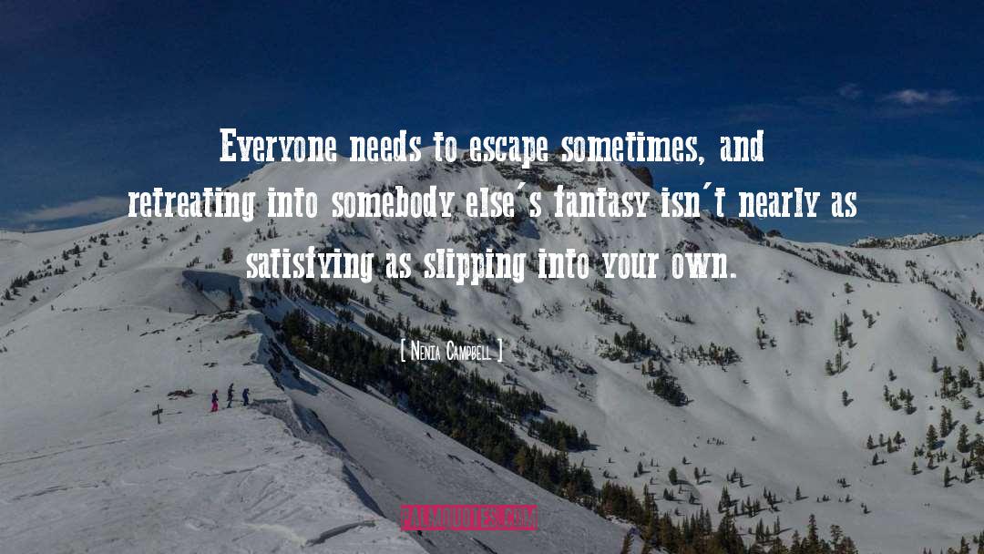 Nenia Campbell Quotes: Everyone needs to escape sometimes,