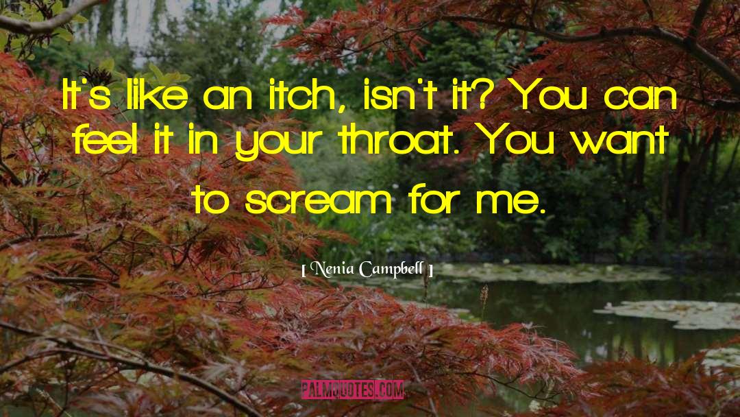 Nenia Campbell Quotes: It's like an itch, isn't