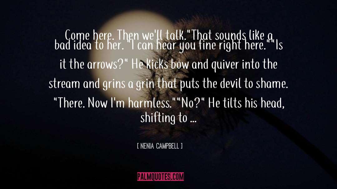 Nenia Campbell Quotes: Come here. Then we'll talk.