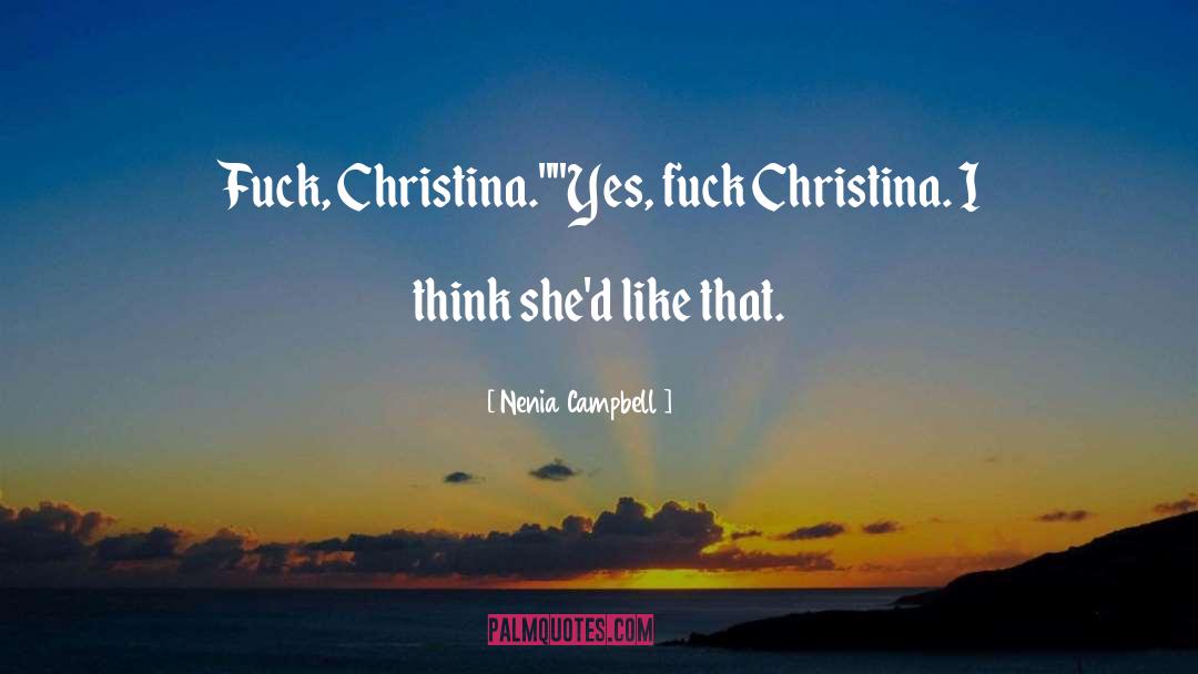 Nenia Campbell Quotes: Fuck, Christina.
