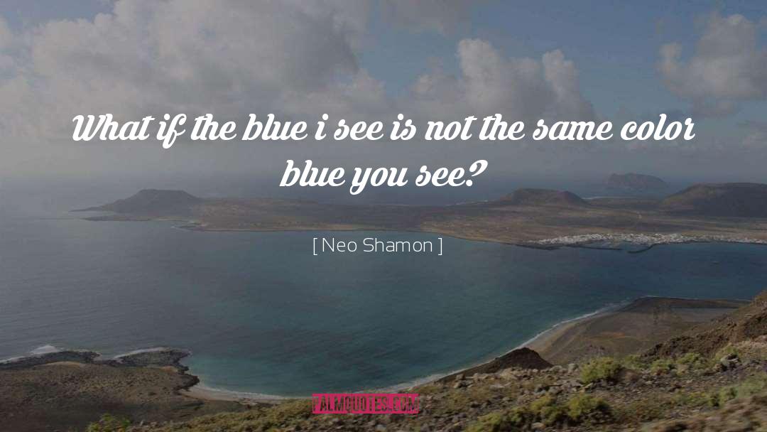 Neo Shamon Quotes: What if the blue i