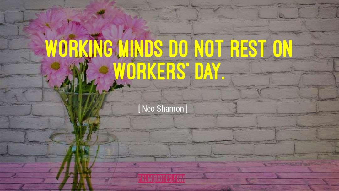 Neo Shamon Quotes: Working minds do not rest
