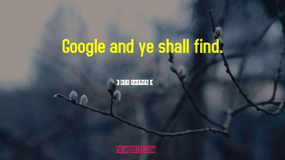 Neo Shamon Quotes: Google and ye shall find.