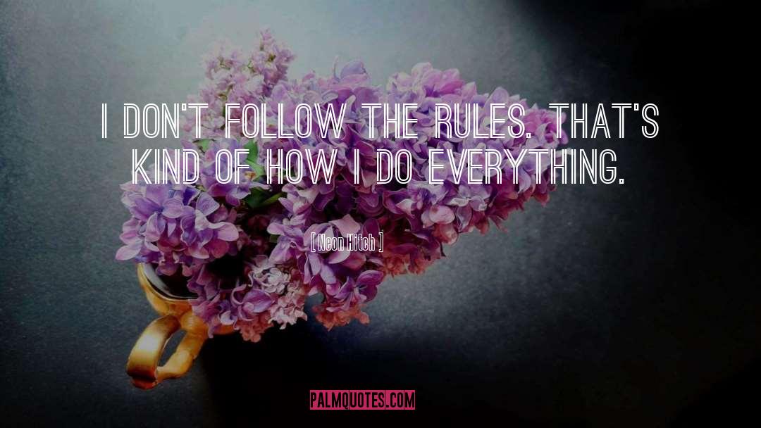 Neon Hitch Quotes: I don't follow the rules.