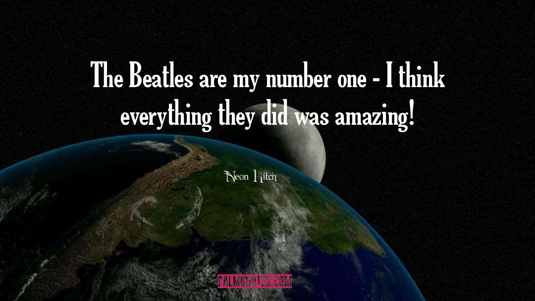 Neon Hitch Quotes: The Beatles are my number