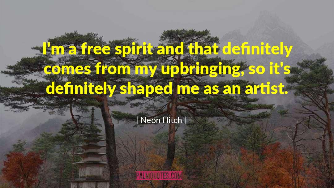 Neon Hitch Quotes: I'm a free spirit and